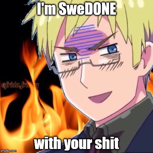 Im SweDONE | I'm SweDONE; with your shit | image tagged in sweden | made w/ Imgflip meme maker