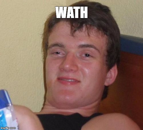 10 Guy | WATH | image tagged in memes,10 guy | made w/ Imgflip meme maker