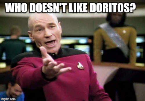 Picard Wtf Meme | WHO DOESN'T LIKE DORITOS? | image tagged in memes,picard wtf | made w/ Imgflip meme maker