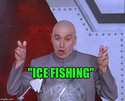 Dr Evil Laser Meme | "ICE FISHING" | image tagged in memes,dr evil laser | made w/ Imgflip meme maker