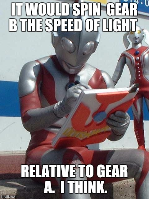 IT WOULD SPIN  GEAR B THE SPEED OF LIGHT RELATIVE TO GEAR A.  I THINK. | made w/ Imgflip meme maker