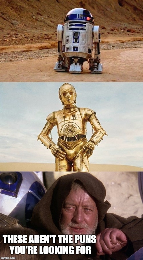 May the farce be with you... | THESE AREN'T THE PUNS YOU'RE LOOKING FOR | image tagged in star wars,bad puns,r2d2,c3po,obi wan kenobi | made w/ Imgflip meme maker