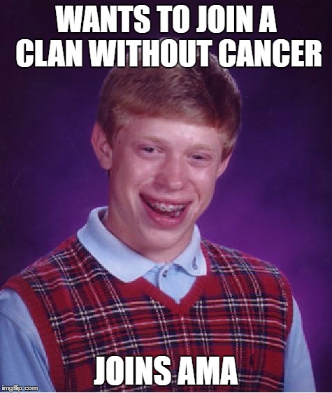 Bad Luck Brian Meme | WANTS TO JOIN A CLAN WITHOUT CANCER; JOINS AMA | image tagged in memes,bad luck brian | made w/ Imgflip meme maker