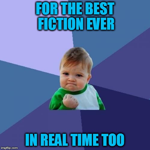 Success Kid Meme | FOR THE BEST FICTION EVER IN REAL TIME TOO | image tagged in memes,success kid | made w/ Imgflip meme maker