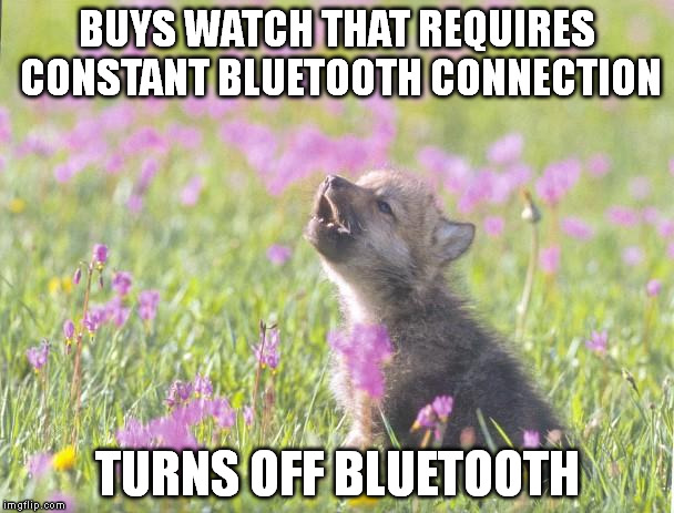 Baby Insanity Wolf Meme | BUYS WATCH THAT REQUIRES CONSTANT BLUETOOTH CONNECTION; TURNS OFF BLUETOOTH | image tagged in memes,baby insanity wolf | made w/ Imgflip meme maker