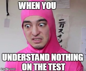 Every time. | WHEN YOU; UNDERSTAND NOTHING ON THE TEST | image tagged in funny | made w/ Imgflip meme maker