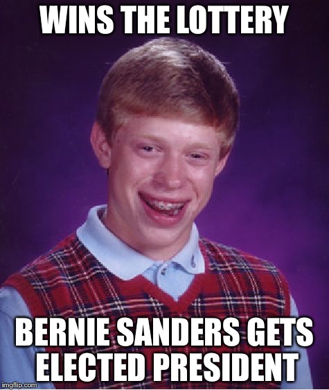 Bad Luck Brian Meme | WINS THE LOTTERY; BERNIE SANDERS GETS ELECTED PRESIDENT | image tagged in memes,bad luck brian | made w/ Imgflip meme maker
