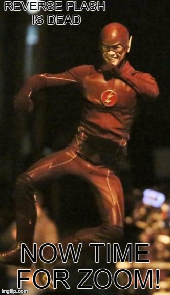 Dick Flash | REVERSE FLASH IS DEAD; NOW TIME FOR ZOOM! | image tagged in dick flash | made w/ Imgflip meme maker