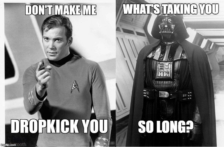 Kirk & Darth | WHAT'S TAKING YOU; SO LONG? | image tagged in star wars,star trek,captain kirk,darth vader | made w/ Imgflip meme maker