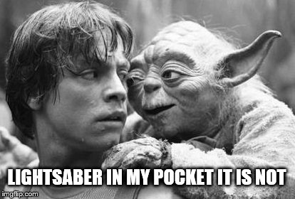 Yoda is lonely | LIGHTSABER IN MY POCKET IT IS NOT | image tagged in yoda,star wars,luke skywalker,jedi,funny,funny meme | made w/ Imgflip meme maker