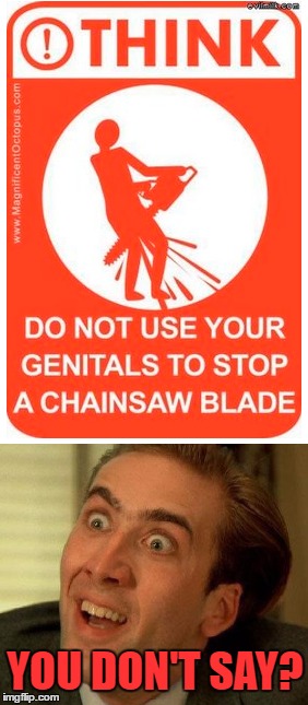 Sadly, Somewhere There Was Someone Who Needed This Sign  | YOU DON'T SAY? | image tagged in you don't say,chainsaw,memes,lol,frontpage,funny signs | made w/ Imgflip meme maker