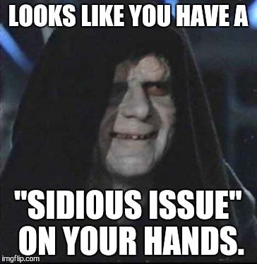 Sidious Error | LOOKS LIKE YOU HAVE A; "SIDIOUS ISSUE" ON YOUR HANDS. | image tagged in memes,sidious error | made w/ Imgflip meme maker