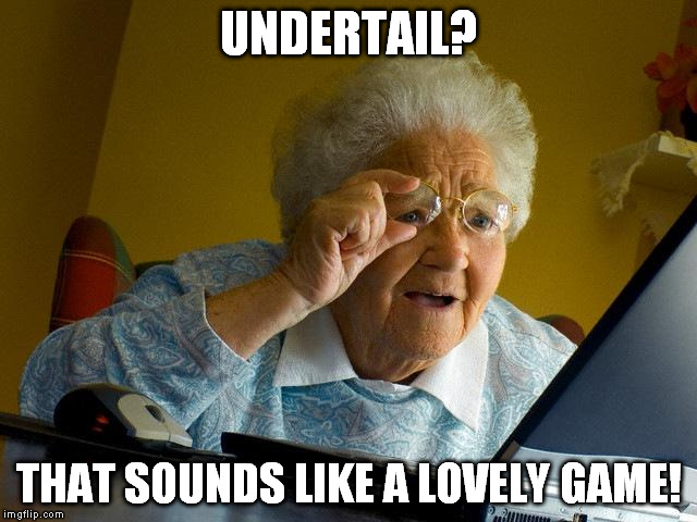 Grandma Finds The Internet Meme | UNDERTAIL? THAT SOUNDS LIKE A LOVELY GAME! | image tagged in memes,grandma finds the internet | made w/ Imgflip meme maker