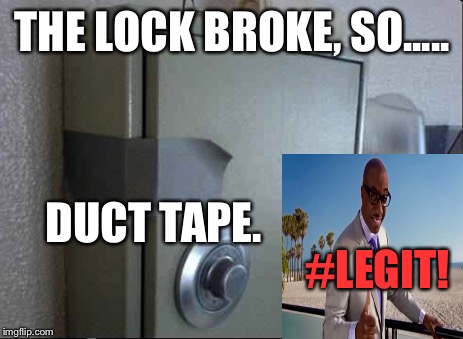 Returning to my "That's Legit!" Series: | THE LOCK BROKE, SO..... DUCT TAPE. #LEGIT! | image tagged in memes,seems legit | made w/ Imgflip meme maker