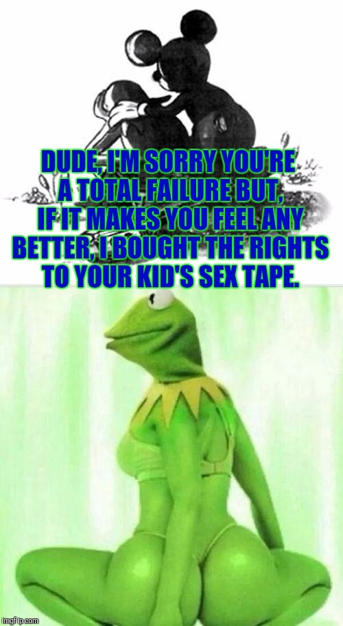 DUDE, I'M SORRY YOU'RE A TOTAL FAILURE BUT, IF IT MAKES YOU FEEL ANY BETTER, I BOUGHT THE RIGHTS TO YOUR KID'S SEX TAPE. | made w/ Imgflip meme maker