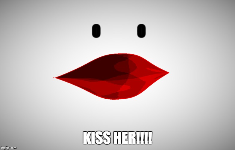 Lips  | O              O; KISS HER!!!! | image tagged in creepy | made w/ Imgflip meme maker