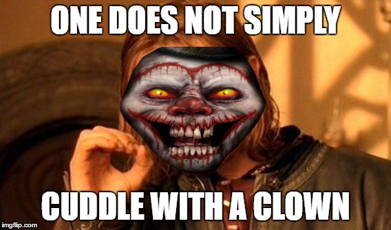 One Does Not Simply | ONE DOES NOT SIMPLY; CUDDLE WITH A CLOWN | image tagged in memes,one does not simply | made w/ Imgflip meme maker