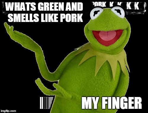 WHATS GREEN AND SMELLS LIKE PORK MY FINGER | made w/ Imgflip meme maker