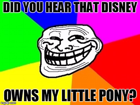 DID YOU HEAR THAT DISNEY OWNS MY LITTLE PONY? | made w/ Imgflip meme maker