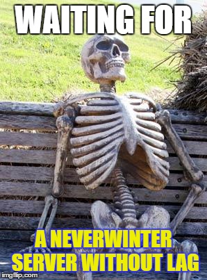 Waiting Skeleton Meme |  WAITING FOR; A NEVERWINTER SERVER WITHOUT LAG | image tagged in memes,waiting skeleton | made w/ Imgflip meme maker