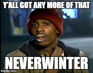 Y'all got any more of that Neverwinter | Y'ALL GOT ANY MORE OF THAT; NEVERWINTER | image tagged in memes,yall got any more of | made w/ Imgflip meme maker