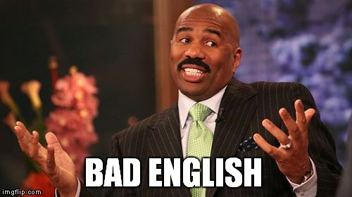 Steve Harvey Meme | BAD ENGLISH | image tagged in memes,steve harvey | made w/ Imgflip meme maker