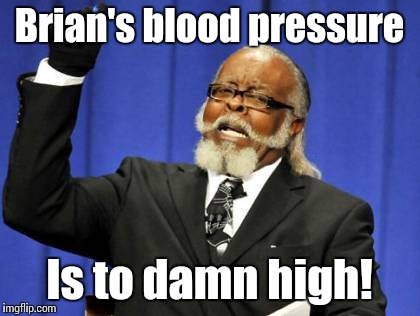 Too Damn High Meme | Brian's blood pressure Is to damn high! | image tagged in memes,too damn high | made w/ Imgflip meme maker