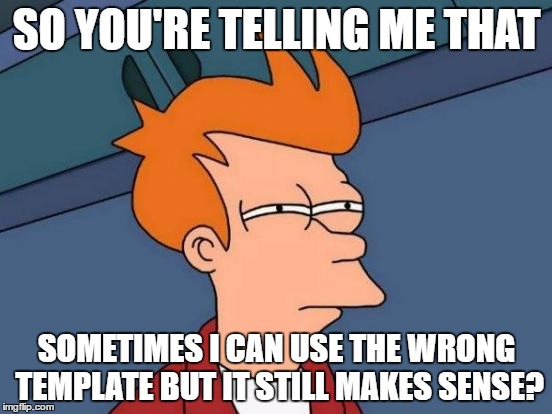 Futurama Fry Skeptical Kid | SO YOU'RE TELLING ME THAT; SOMETIMES I CAN USE THE WRONG TEMPLATE BUT IT STILL MAKES SENSE? | image tagged in memes,futurama fry,third world skeptical kid,wrong template | made w/ Imgflip meme maker