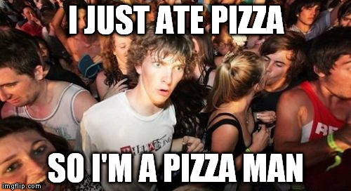 You are what you eat. | I JUST ATE PIZZA; SO I'M A PIZZA MAN | image tagged in memes,sudden clarity clarence | made w/ Imgflip meme maker