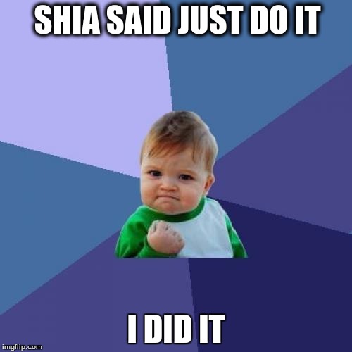 Success Kid | SHIA SAID JUST DO IT; I DID IT | image tagged in memes,success kid | made w/ Imgflip meme maker