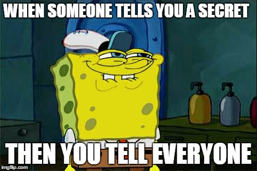 Don't You Squidward | WHEN SOMEONE TELLS YOU A SECRET; THEN YOU TELL EVERYONE | image tagged in memes,dont you squidward | made w/ Imgflip meme maker