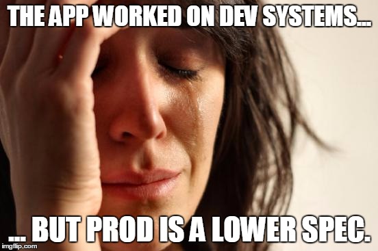 First World Problems Meme | THE APP WORKED ON DEV SYSTEMS... ... BUT PROD IS A LOWER SPEC. | image tagged in memes,first world problems | made w/ Imgflip meme maker