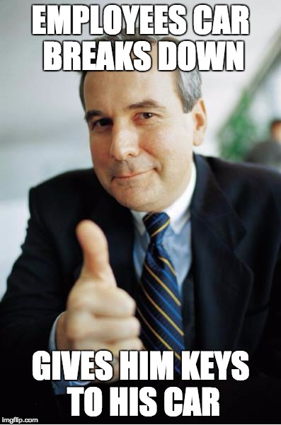 Good Guy Boss | EMPLOYEES CAR BREAKS DOWN; GIVES HIM KEYS TO HIS CAR | image tagged in good guy boss,AdviceAnimals | made w/ Imgflip meme maker