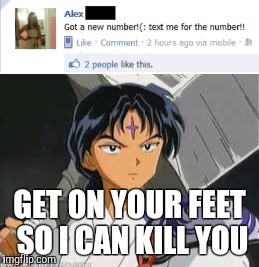 GET ON YOUR FEET SO I CAN KILL YOU | image tagged in bankotsu,inuyasha,anime,meme,stupid post | made w/ Imgflip meme maker