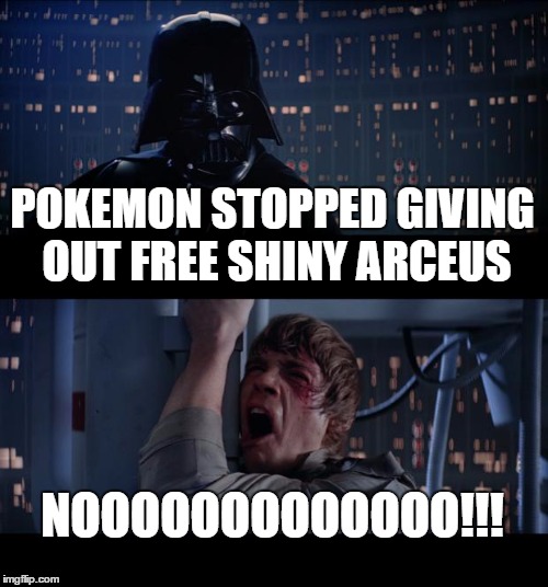 Star Wars No | POKEMON STOPPED GIVING OUT FREE SHINY ARCEUS; NOOOOOOOOOOOOO!!! | image tagged in memes,star wars no | made w/ Imgflip meme maker