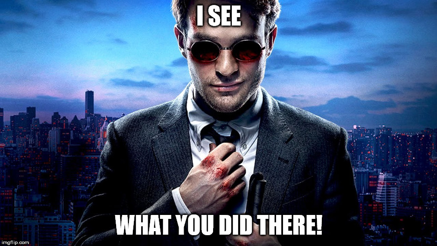 Daredevil I see what you did there | I SEE; WHAT YOU DID THERE! | image tagged in daredevil i see what you did there | made w/ Imgflip meme maker