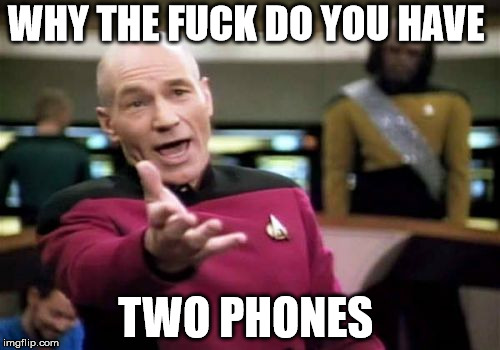 Picard Wtf Meme | WHY THE FUCK DO YOU HAVE; TWO PHONES | image tagged in memes,picard wtf | made w/ Imgflip meme maker