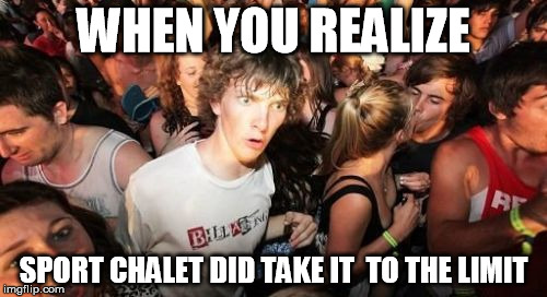 Sudden Clarity Clarence Meme | WHEN YOU REALIZE; SPORT CHALET DID TAKE IT
 TO THE LIMIT | image tagged in memes,sudden clarity clarence | made w/ Imgflip meme maker