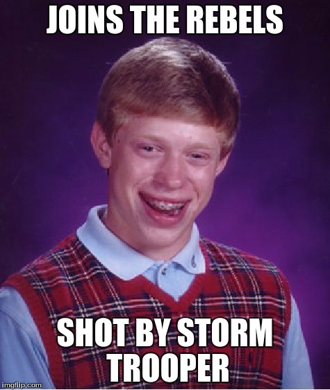Bad Luck Brian | JOINS THE REBELS; SHOT BY STORM TROOPER | image tagged in memes,bad luck brian | made w/ Imgflip meme maker