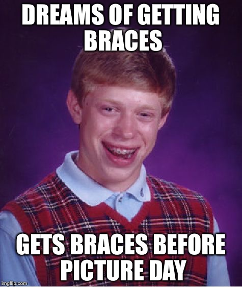 Bad Luck Brian Meme | DREAMS OF GETTING BRACES; GETS BRACES BEFORE PICTURE DAY | image tagged in memes,bad luck brian | made w/ Imgflip meme maker
