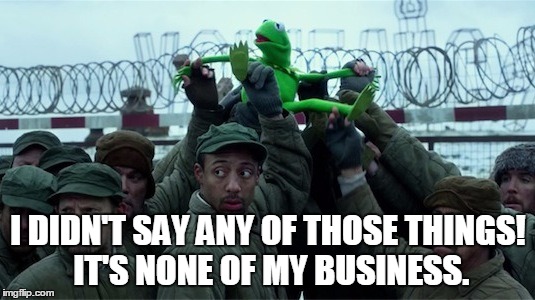 I DIDN'T SAY ANY OF THOSE THINGS! IT'S NONE OF MY BUSINESS. | made w/ Imgflip meme maker