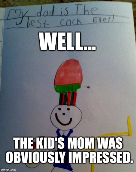 Found This Little Gem Last Week: | WELL... THE KID'S MOM WAS OBVIOUSLY IMPRESSED. | image tagged in memes,nsfw,kids,typo | made w/ Imgflip meme maker