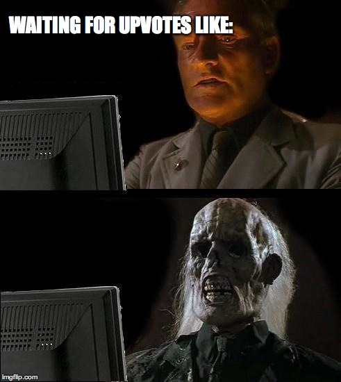 I'll Just Wait Here Meme | WAITING FOR UPVOTES LIKE: | image tagged in memes,ill just wait here | made w/ Imgflip meme maker