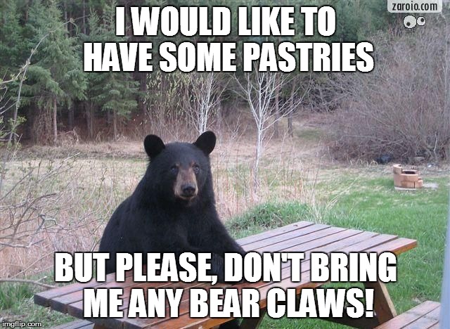 You know, those cinnamon and nut-filled frosted ones, like at Panera... | I WOULD LIKE TO HAVE SOME PASTRIES; BUT PLEASE, DON'T BRING ME ANY BEAR CLAWS! | image tagged in why you problem,hello bear,funny memes,pastries | made w/ Imgflip meme maker