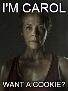 TWD | I'M CAROL; WANT A COOKIE? | image tagged in carol | made w/ Imgflip meme maker