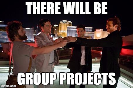 Hangover | THERE WILL BE; GROUP PROJECTS | image tagged in hangover | made w/ Imgflip meme maker