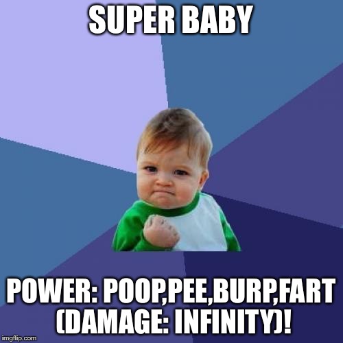 Success Kid | SUPER BABY; POWER: POOP,PEE,BURP,FART (DAMAGE: INFINITY)! | image tagged in memes,success kid | made w/ Imgflip meme maker