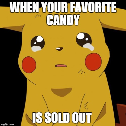 Pikachu crying | WHEN YOUR FAVORITE CANDY; IS SOLD OUT | image tagged in pikachu crying,memes | made w/ Imgflip meme maker
