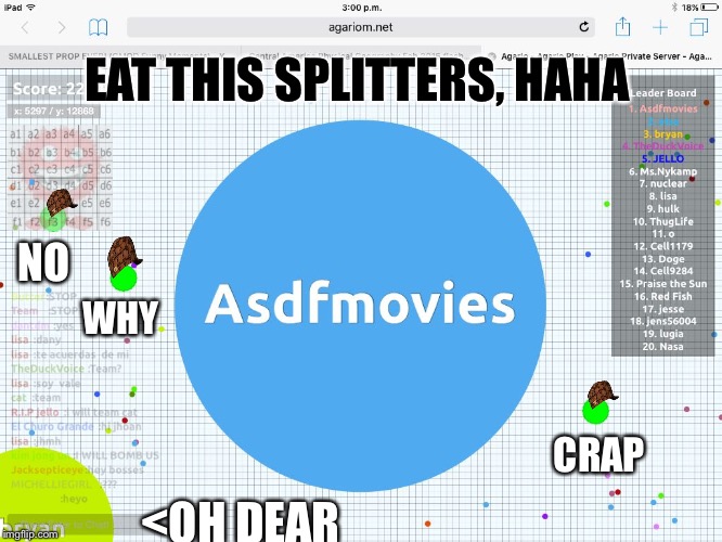 EAT THIS SPLITTERS, HAHA; NO; WHY; CRAP; <OH DEAR | image tagged in agario hate,scumbag | made w/ Imgflip meme maker