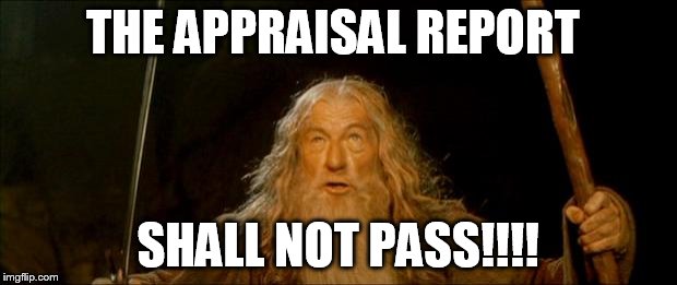 You Shall Not Pass | THE APPRAISAL REPORT; SHALL NOT PASS!!!! | image tagged in you shall not pass | made w/ Imgflip meme maker